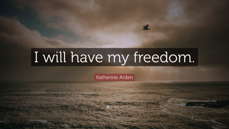 Katherine Arden Quote: “I will have my freedom.”
