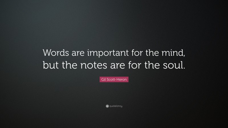 Gil Scott-Heron Quote: “Words are important for the mind, but the notes are for the soul.”
