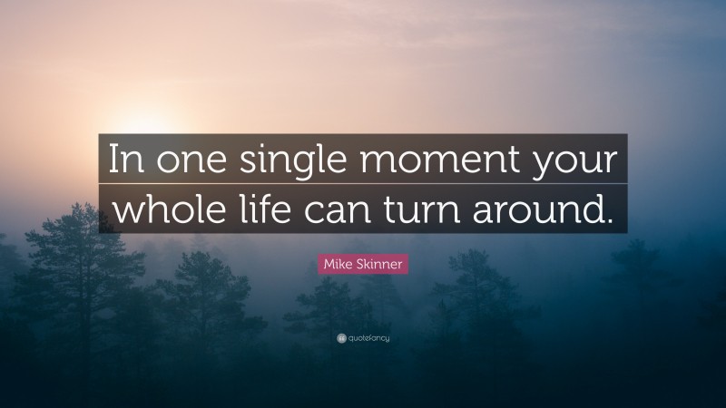 Mike Skinner Quote: “In one single moment your whole life can turn around.”