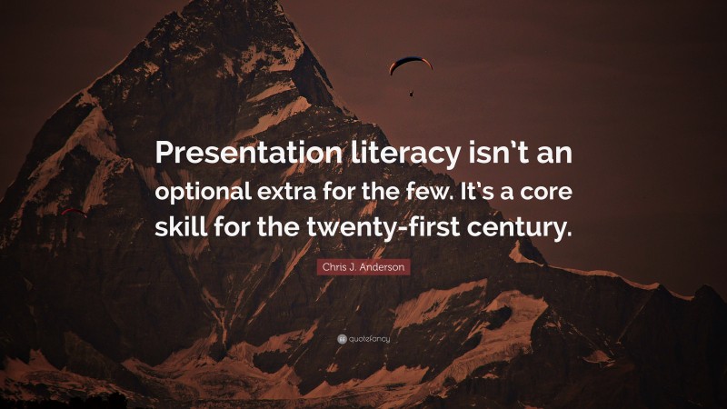 Chris J. Anderson Quote: “Presentation literacy isn’t an optional extra for the few. It’s a core skill for the twenty-first century.”