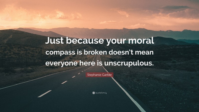 Stephanie Garber Quote: “Just because your moral compass is broken doesn’t mean everyone here is unscrupulous.”