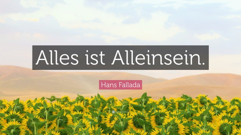Hans Fallada Quote: “Alles ist Alleinsein.”