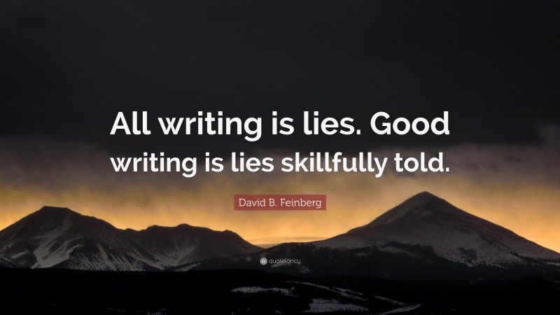 David B. Feinberg Quote: “All writing is lies. Good writing is lies skillfully told.”