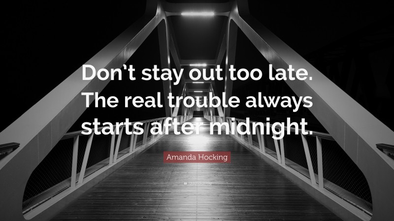 Amanda Hocking Quote: “Don’t stay out too late. The real trouble always starts after midnight.”