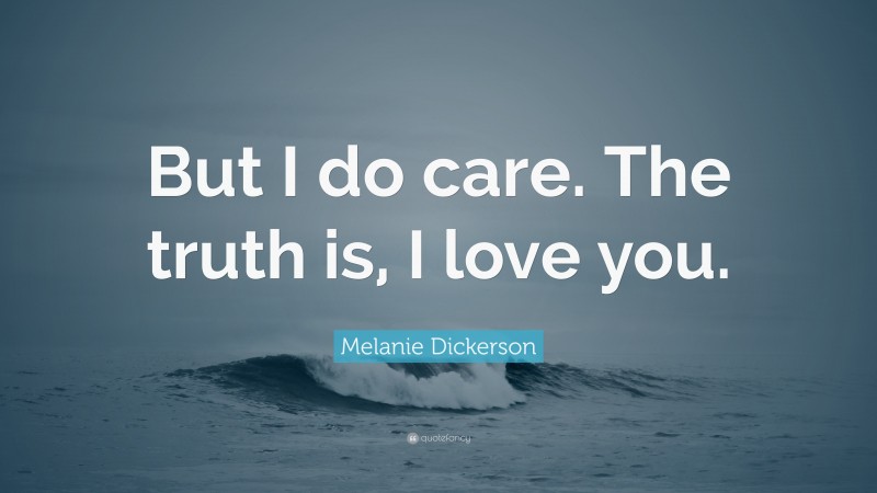 Melanie Dickerson Quote: “But I do care. The truth is, I love you.”