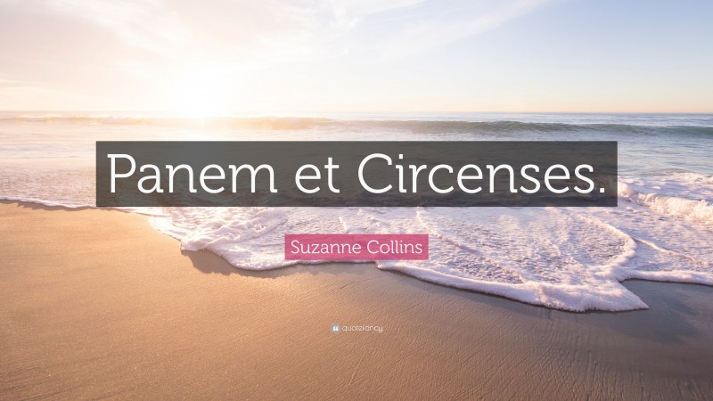 Suzanne Collins Quote: “Panem et Circenses.”