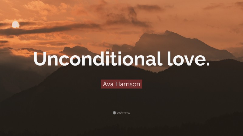 Ava Harrison Quote: “Unconditional love.”