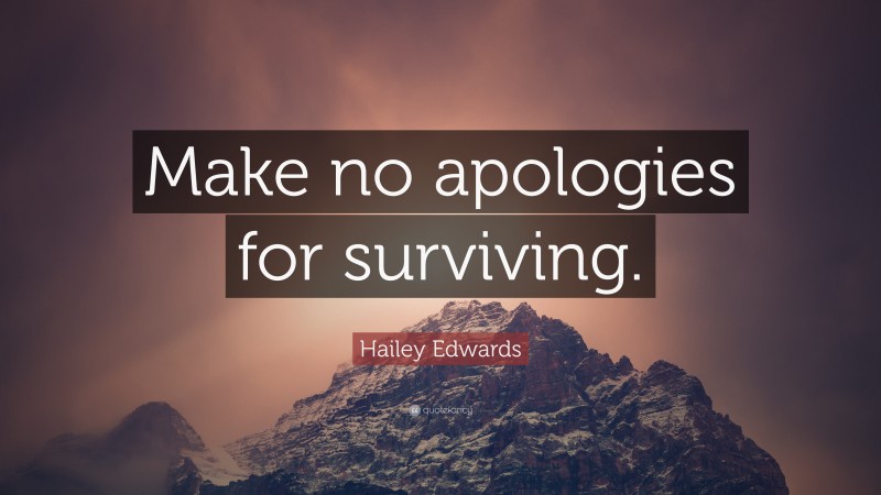 Hailey Edwards Quote: “Make no apologies for surviving.”