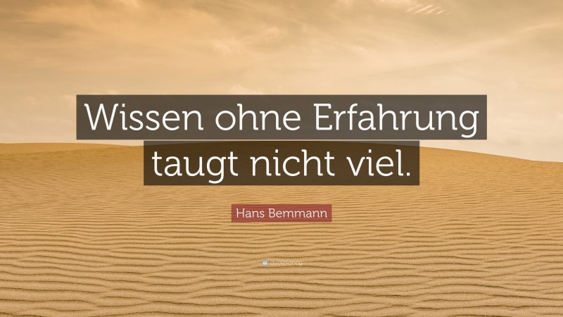 Hans Bemmann Quote: “Wissen ohne Erfahrung taugt nicht viel.”