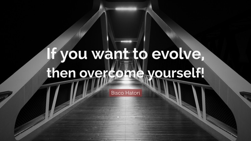 Bisco Hatori Quote: “If you want to evolve, then overcome yourself!”