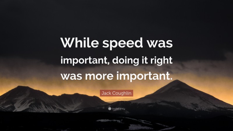 Jack Coughlin Quote: “While speed was important, doing it right was more important.”