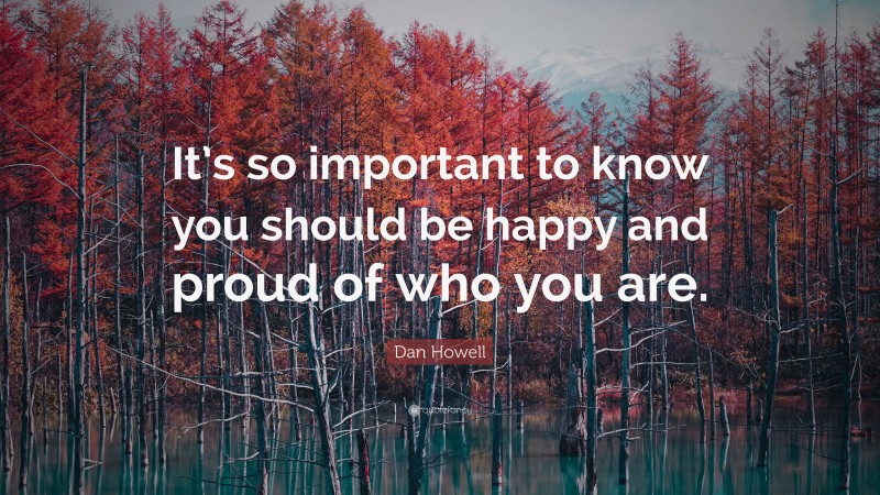 Dan Howell Quote: “It’s so important to know you should be happy and proud of who you are.”