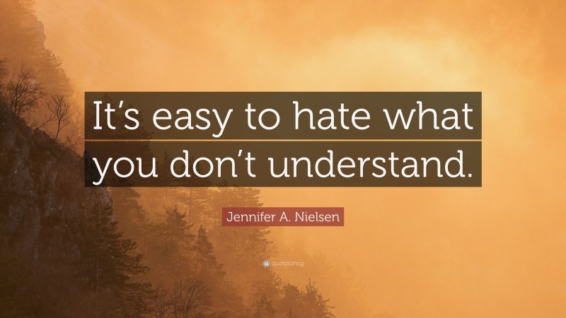 Jennifer A. Nielsen Quote: “It’s easy to hate what you don’t understand.”