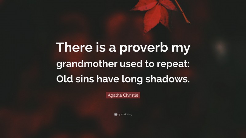 Agatha Christie Quote: “There is a proverb my grandmother used to repeat: Old sins have long shadows.”
