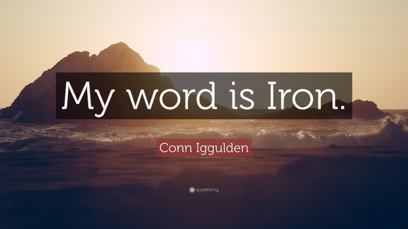 Conn Iggulden Quote: “My word is Iron.”