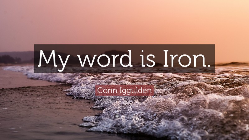 Conn Iggulden Quote: “My word is Iron.”