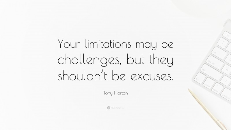 Tony Horton Quote: “Your limitations may be challenges, but they shouldn’t be excuses.”