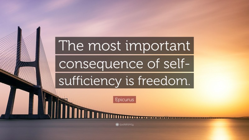 Epicurus Quote: “The most important consequence of self-sufficiency is freedom.”