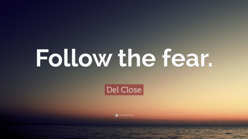 Del Close Quote: “Follow the fear.”
