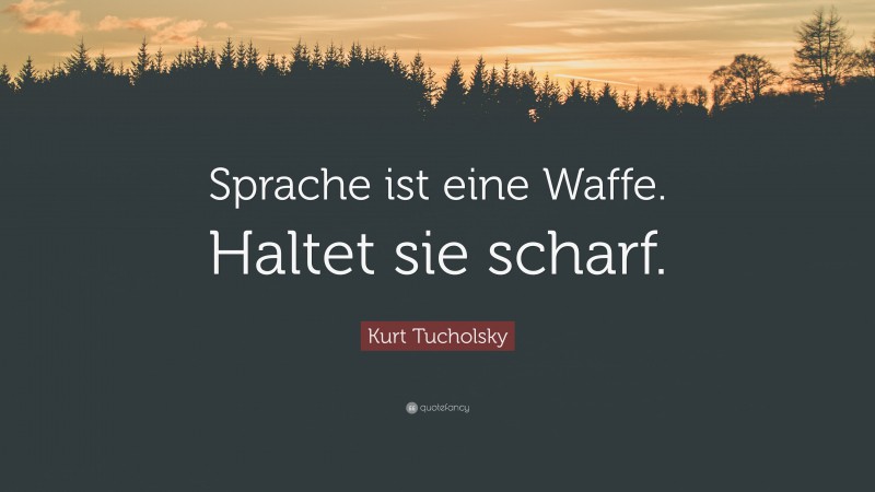 Kurt Tucholsky Quote: “Sprache ist eine Waffe. Haltet sie scharf.”