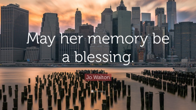 Jo Walton Quote: “May her memory be a blessing.”