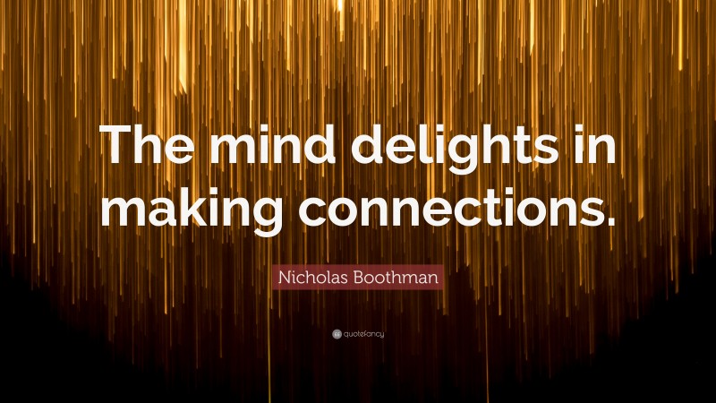 Nicholas Boothman Quote: “The mind delights in making connections.”