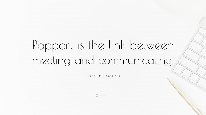 Nicholas Boothman Quote: “Rapport is the link between meeting and communicating.”