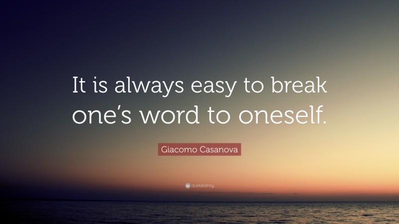 Giacomo Casanova Quote: “It is always easy to break one’s word to oneself.”