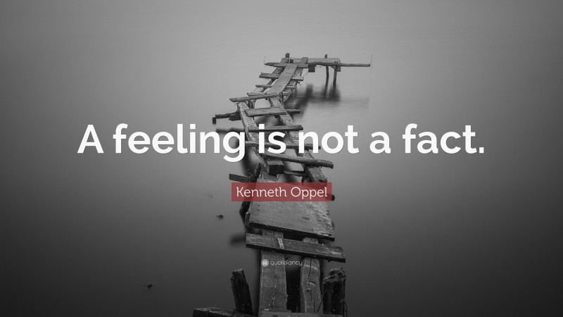Kenneth Oppel Quote: “A feeling is not a fact.”