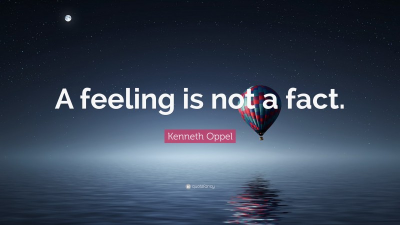 Kenneth Oppel Quote: “A feeling is not a fact.”