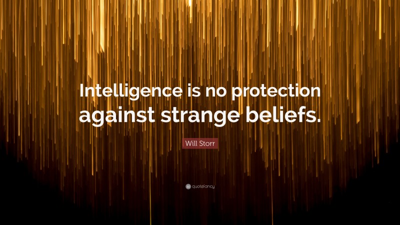 Will Storr Quote: “Intelligence is no protection against strange beliefs.”