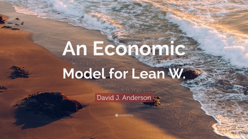 David J. Anderson Quote: “An Economic Model for Lean W.”