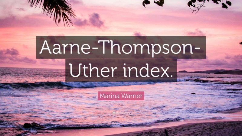 Marina Warner Quote: “Aarne-Thompson-Uther index.”