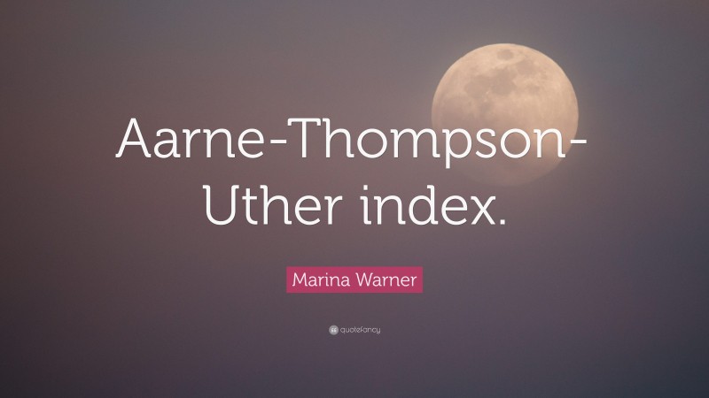 Marina Warner Quote: “Aarne-Thompson-Uther index.”