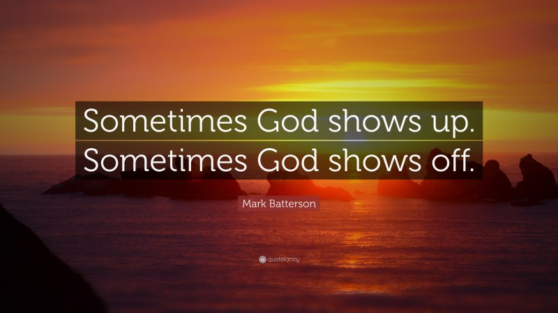 Mark Batterson Quote: “Sometimes God shows up. Sometimes God shows off.”