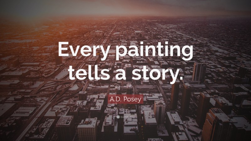 A.D. Posey Quote: “Every painting tells a story.”