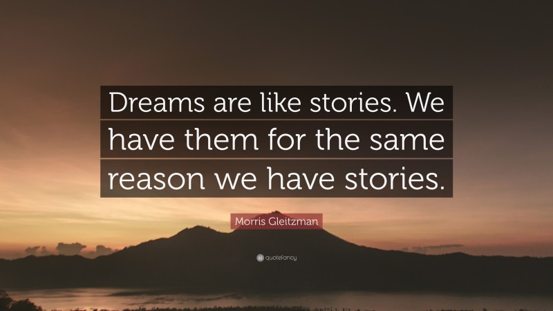 Morris Gleitzman Quote: “Dreams are like stories. We have them for the same reason we have stories.”