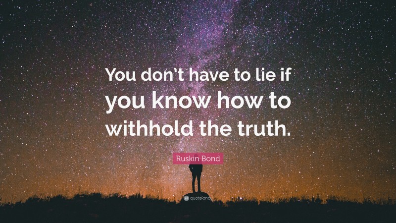 Ruskin Bond Quote: “You don’t have to lie if you know how to withhold the truth.”