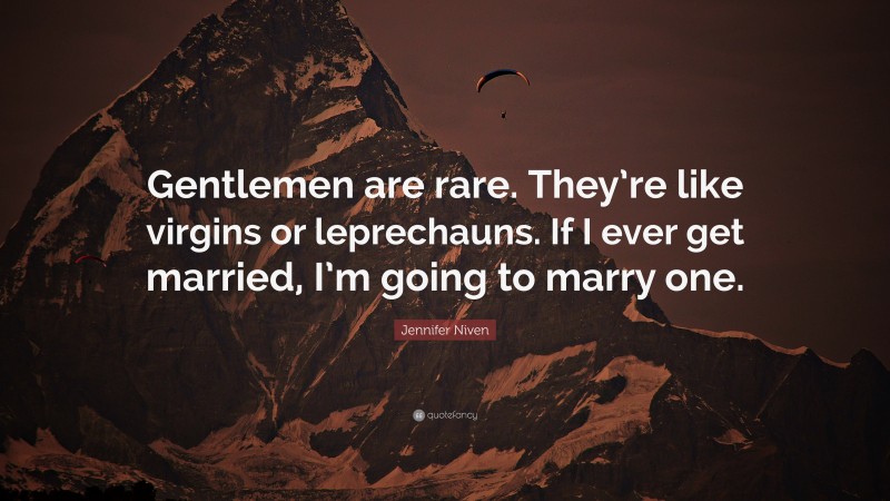 Jennifer Niven Quote: “Gentlemen are rare. They’re like virgins or leprechauns. If I ever get married, I’m going to marry one.”