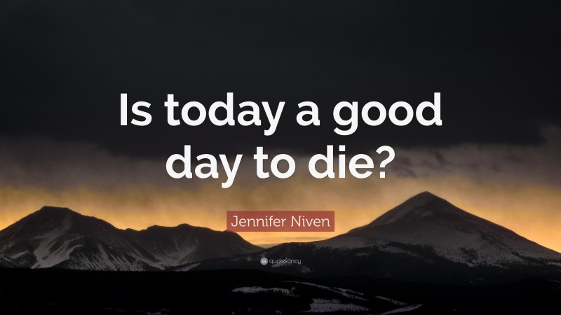 Jennifer Niven Quote: “Is today a good day to die?”