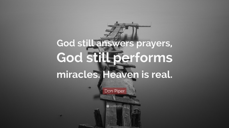 Don Piper Quote: “God still answers prayers, God still performs miracles. Heaven is real.”