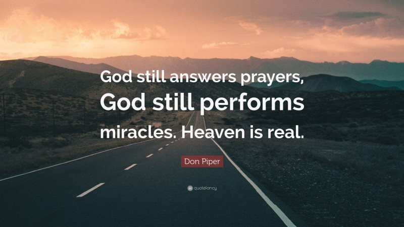 Don Piper Quote: “God still answers prayers, God still performs miracles. Heaven is real.”