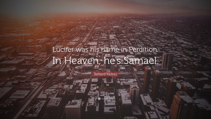 Richard Kadrey Quote: “Lucifer was his name in Perdition. In Heaven, he’s Samael.”