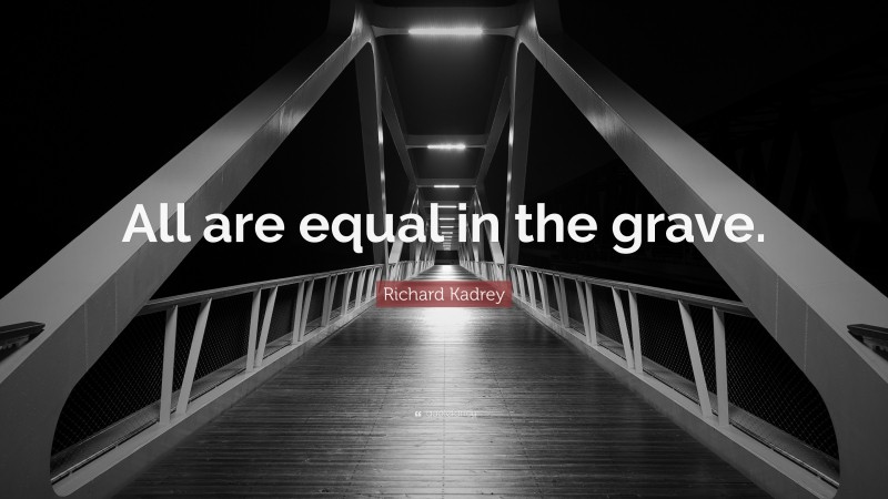 Richard Kadrey Quote: “All are equal in the grave.”