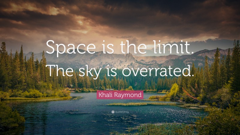 Khali Raymond Quote: “Space is the limit. The sky is overrated.”