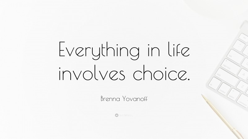 Brenna Yovanoff Quote: “Everything in life involves choice.”