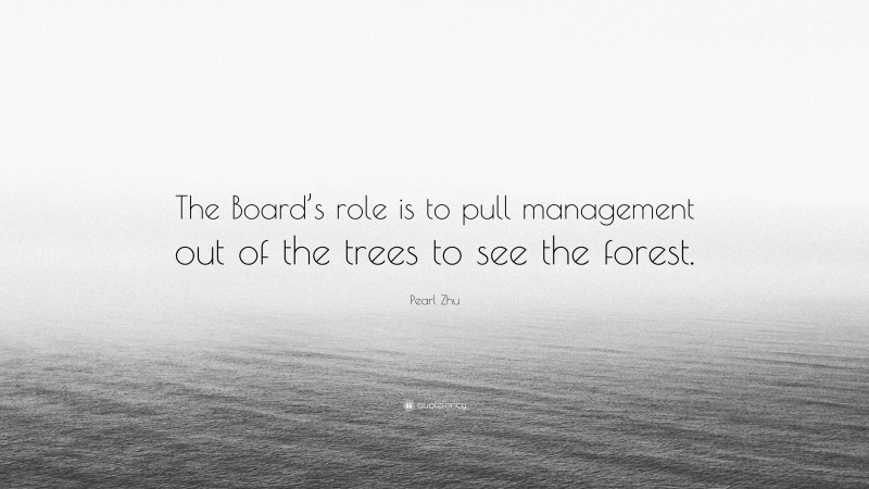 Pearl Zhu Quote: “The Board’s role is to pull management out of the trees to see the forest.”