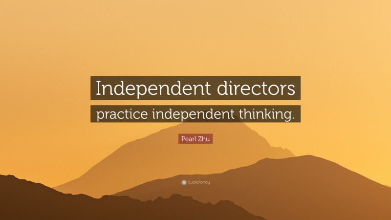 Pearl Zhu Quote: “Independent directors practice independent thinking.”