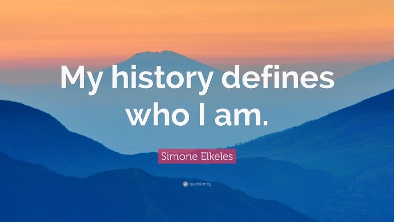 Simone Elkeles Quote: “My history defines who I am.”