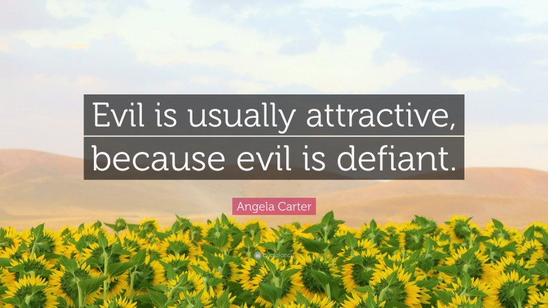 Angela Carter Quote: “Evil is usually attractive, because evil is defiant.”